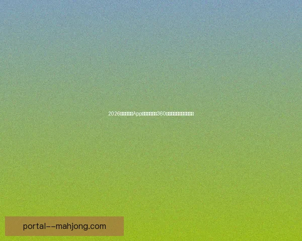 2026世界杯官方App正式发布全景360度观赛体验带你身临其境
